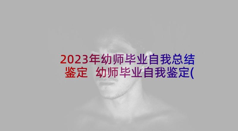 2023年幼师毕业自我总结鉴定 幼师毕业自我鉴定(优质7篇)