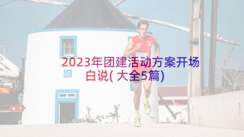 2023年团建活动方案开场白说(大全5篇)