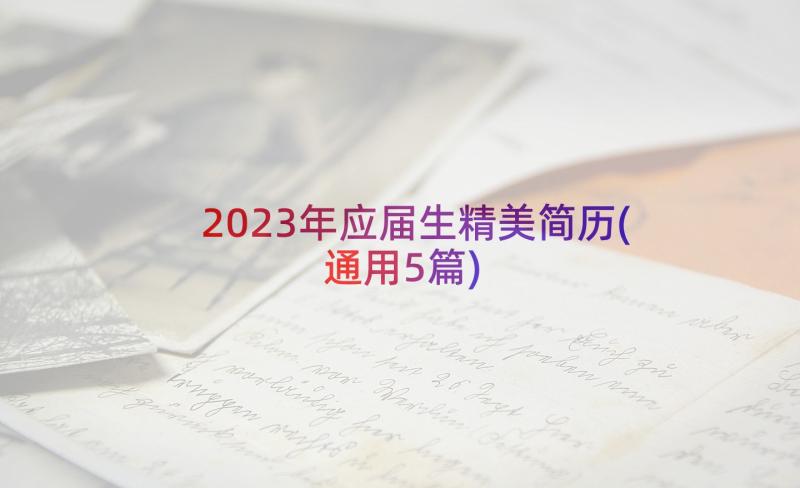 2023年应届生精美简历(通用5篇)