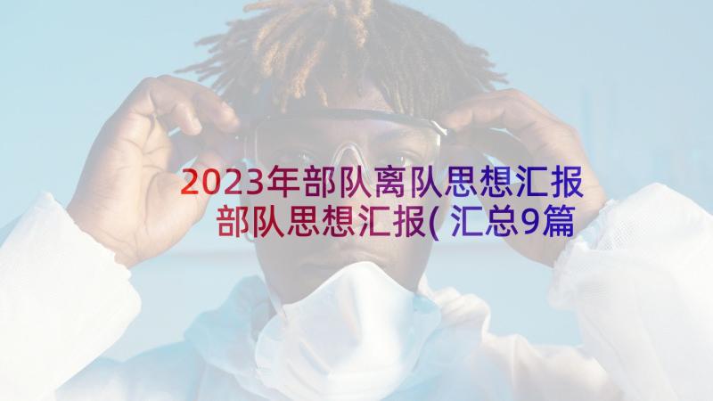 2023年部队离队思想汇报 部队思想汇报(汇总9篇)