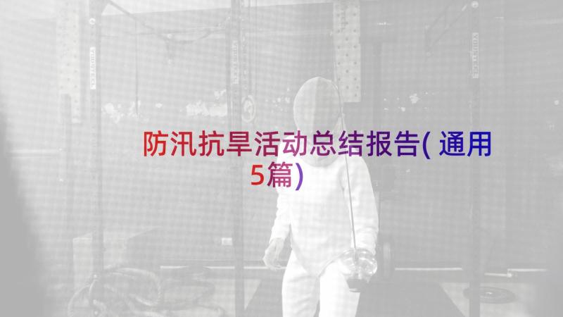 防汛抗旱活动总结报告(通用5篇)