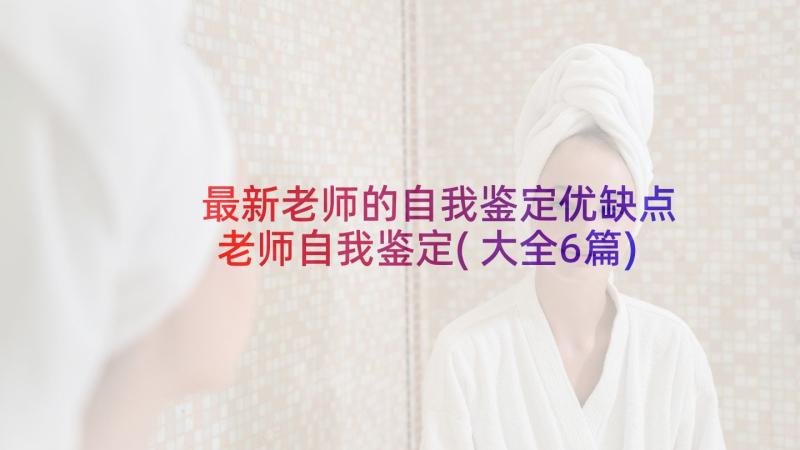 最新老师的自我鉴定优缺点 老师自我鉴定(大全6篇)