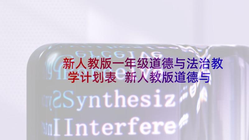 新人教版一年级道德与法治教学计划表 新人教版道德与法治一年级教学计划(优质5篇)