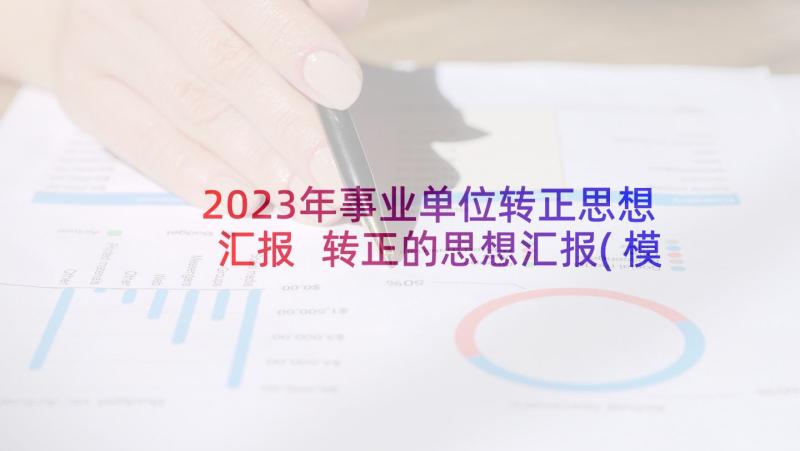 2023年事业单位转正思想汇报 转正的思想汇报(模板6篇)