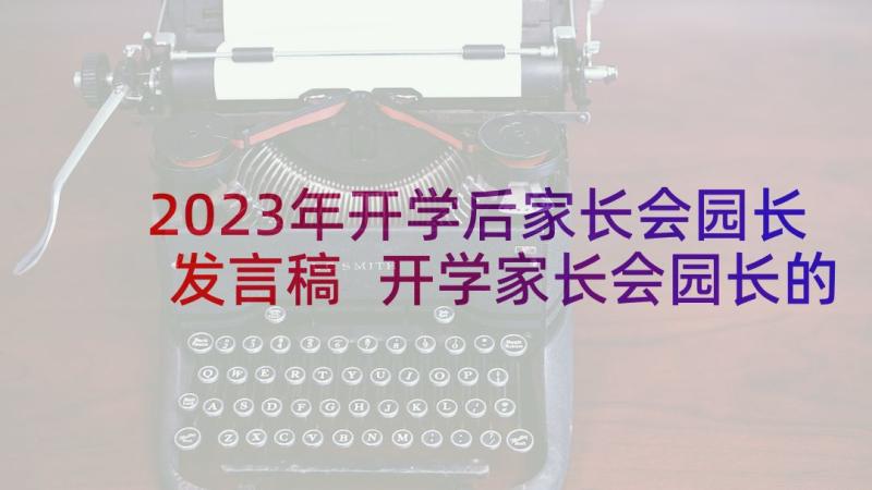 2023年开学后家长会园长发言稿 开学家长会园长的发言稿(优质5篇)