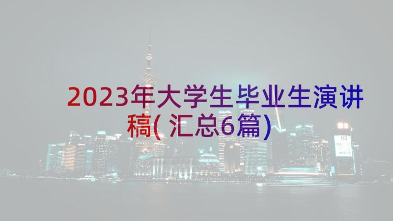 2023年大学生毕业生演讲稿(汇总6篇)