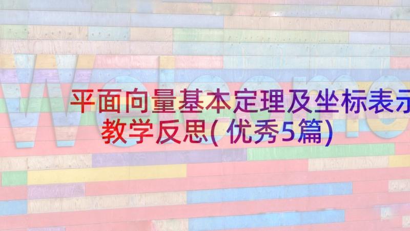 平面向量基本定理及坐标表示教学反思(优秀5篇)