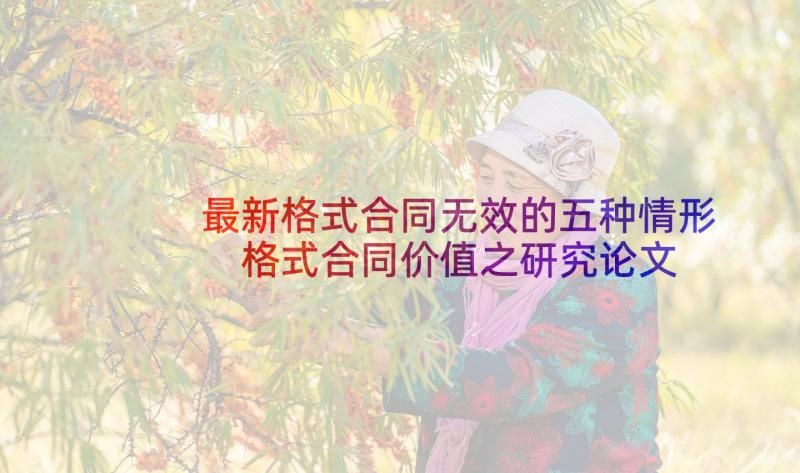 最新格式合同无效的五种情形 格式合同价值之研究论文(大全5篇)