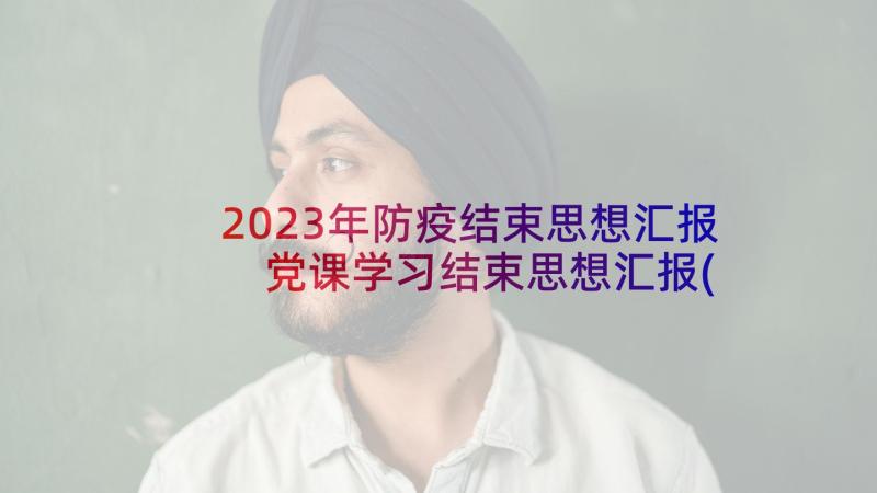 2023年防疫结束思想汇报 党课学习结束思想汇报(精选5篇)