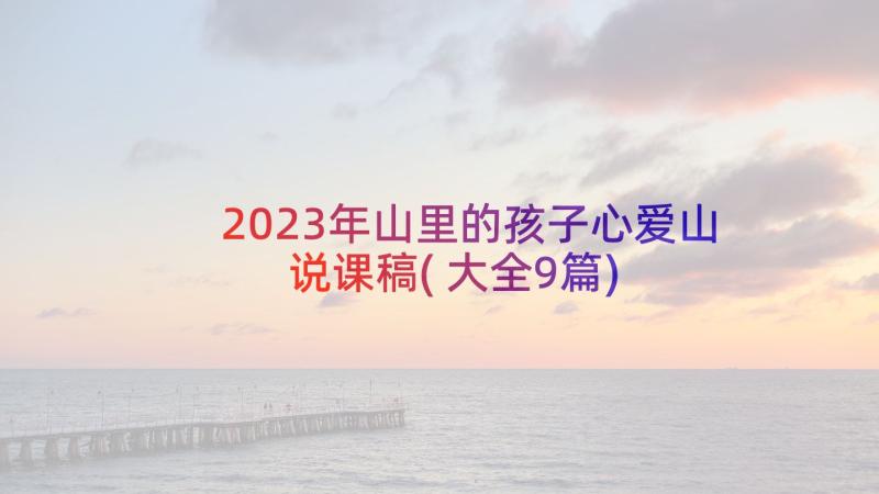 2023年山里的孩子心爱山说课稿(大全9篇)