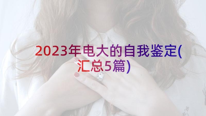 2023年电大的自我鉴定(汇总5篇)