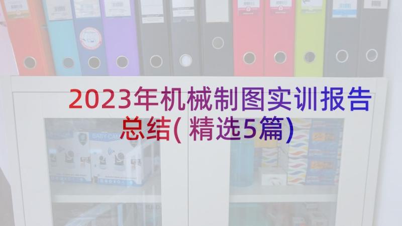 2023年机械制图实训报告总结(精选5篇)