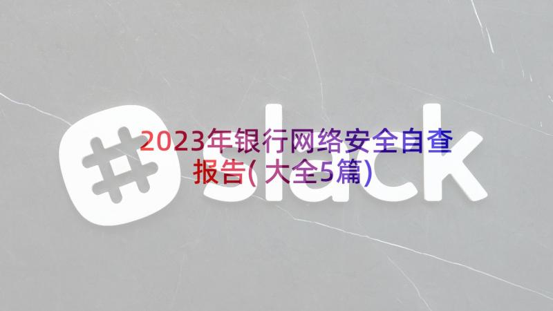 2023年银行网络安全自查报告(大全5篇)