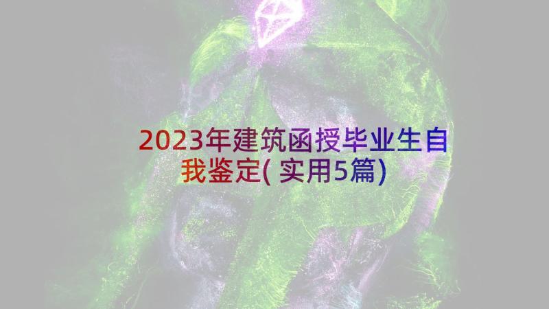 2023年建筑函授毕业生自我鉴定(实用5篇)