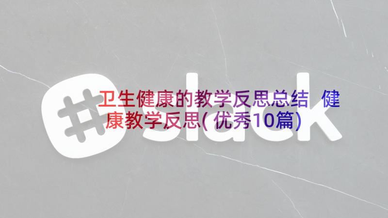 卫生健康的教学反思总结 健康教学反思(优秀10篇)