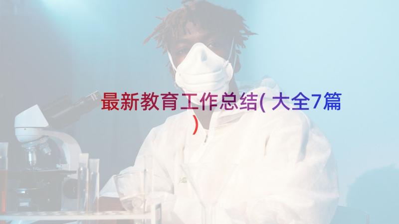 最新教育工作总结(大全7篇)