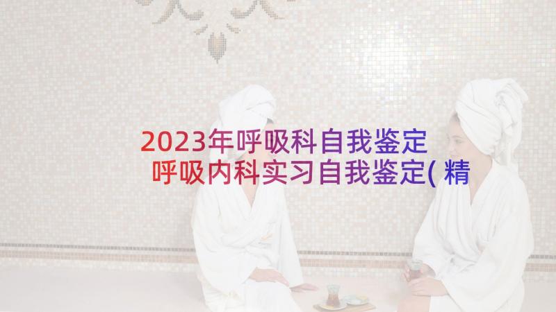 2023年呼吸科自我鉴定 呼吸内科实习自我鉴定(精选7篇)