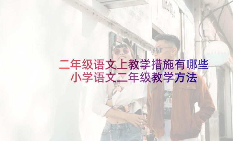 二年级语文上教学措施有哪些 小学语文二年级教学方法措施有哪些(实用5篇)