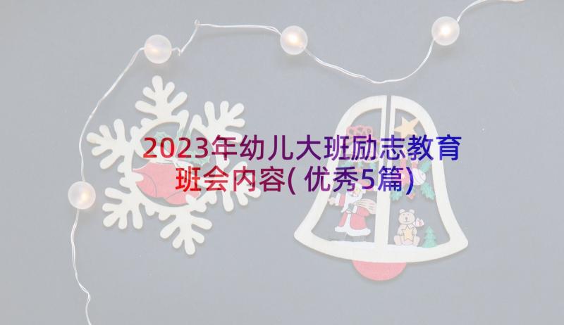 2023年幼儿大班励志教育班会内容(优秀5篇)