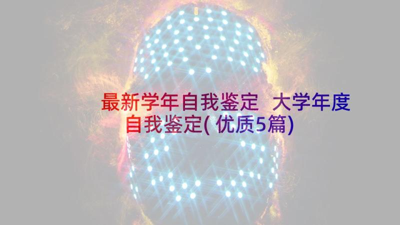 最新学年自我鉴定 大学年度自我鉴定(优质5篇)