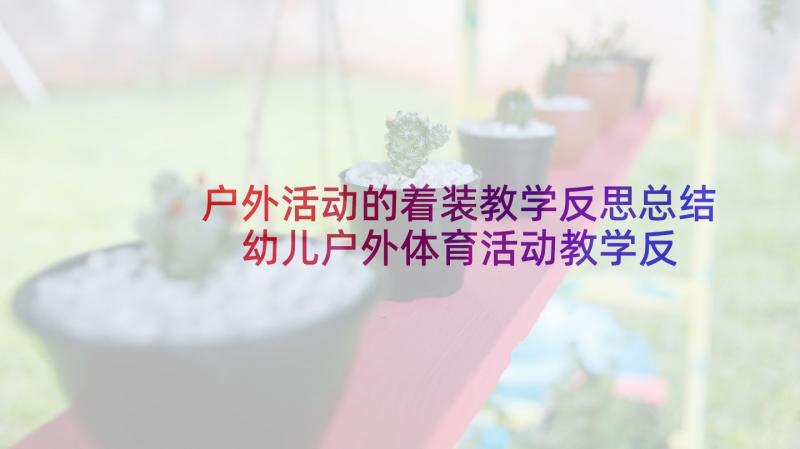 户外活动的着装教学反思总结 幼儿户外体育活动教学反思(大全5篇)