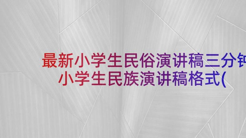 最新小学生民俗演讲稿三分钟 小学生民族演讲稿格式(通用6篇)