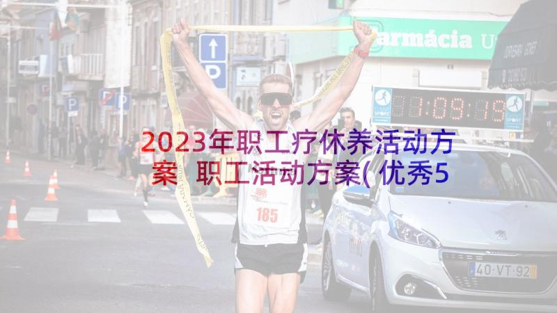 2023年职工疗休养活动方案 职工活动方案(优秀5篇)