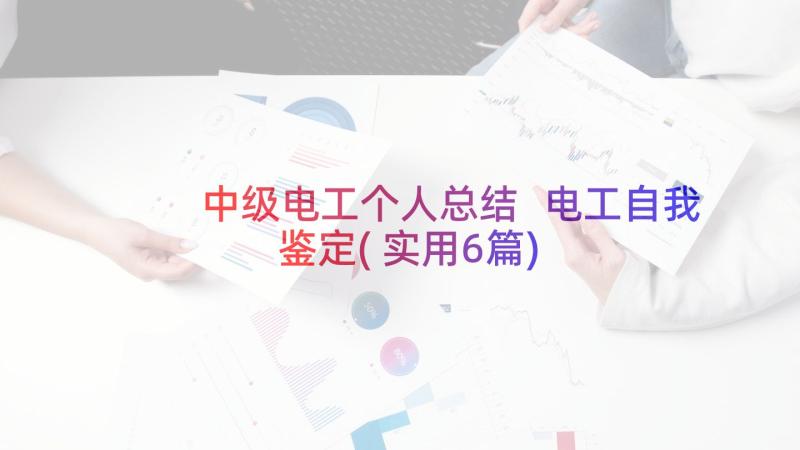 中级电工个人总结 电工自我鉴定(实用6篇)