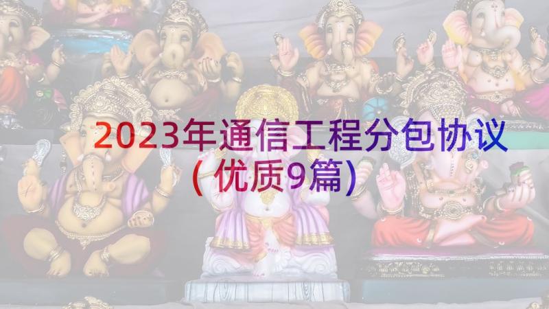 2023年通信工程分包协议(优质9篇)