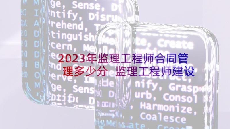 2023年监理工程师合同管理多少分 监理工程师建设合同管理训练试题(实用8篇)