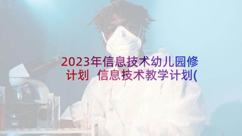 2023年信息技术幼儿园修计划 信息技术教学计划(优秀5篇)