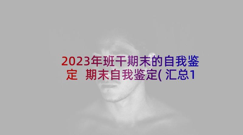 2023年班干期末的自我鉴定 期末自我鉴定(汇总10篇)