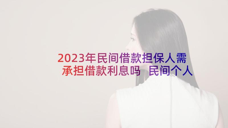 2023年民间借款担保人需承担借款利息吗 民间个人借款合同(模板10篇)