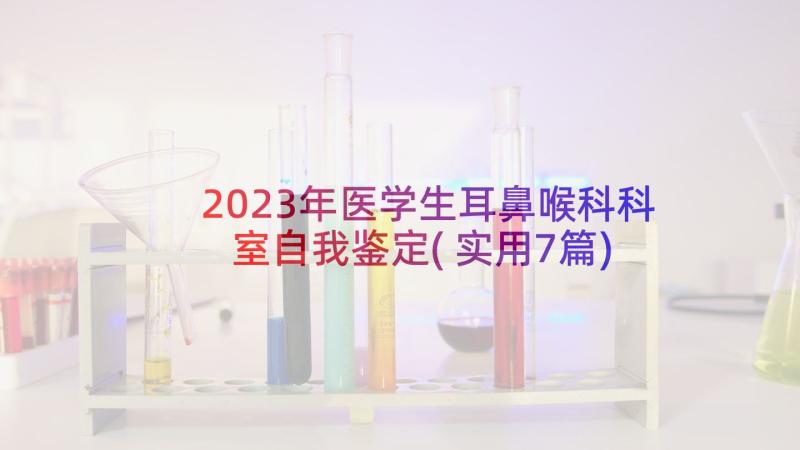 2023年医学生耳鼻喉科科室自我鉴定(实用7篇)