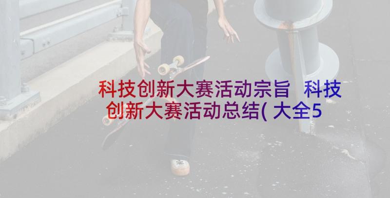 科技创新大赛活动宗旨 科技创新大赛活动总结(大全5篇)