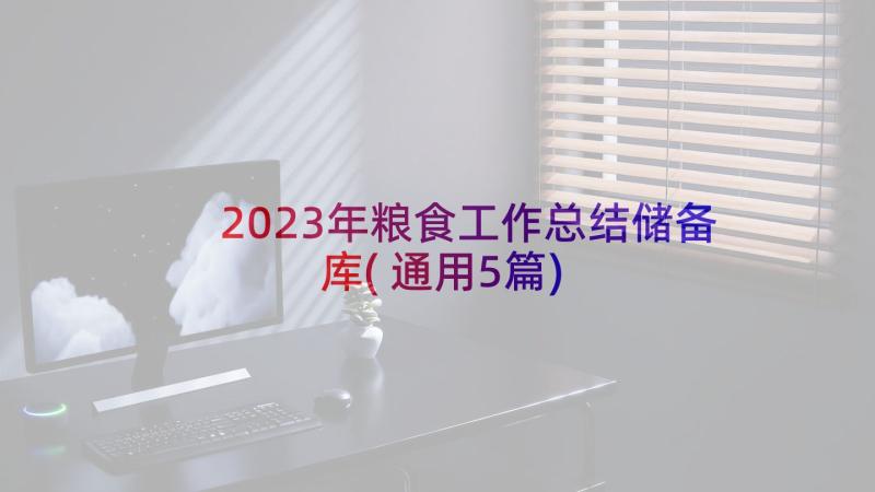 2023年粮食工作总结储备库(通用5篇)