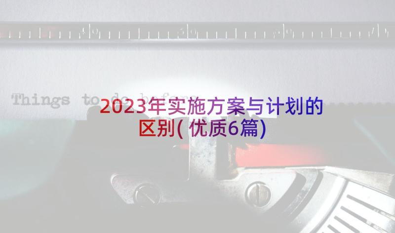 2023年实施方案与计划的区别(优质6篇)