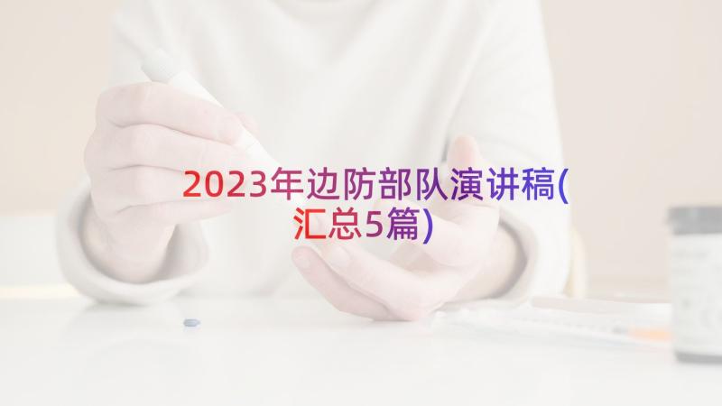 2023年边防部队演讲稿(汇总5篇)