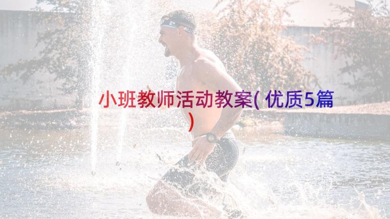 小班教师活动教案(优质5篇)