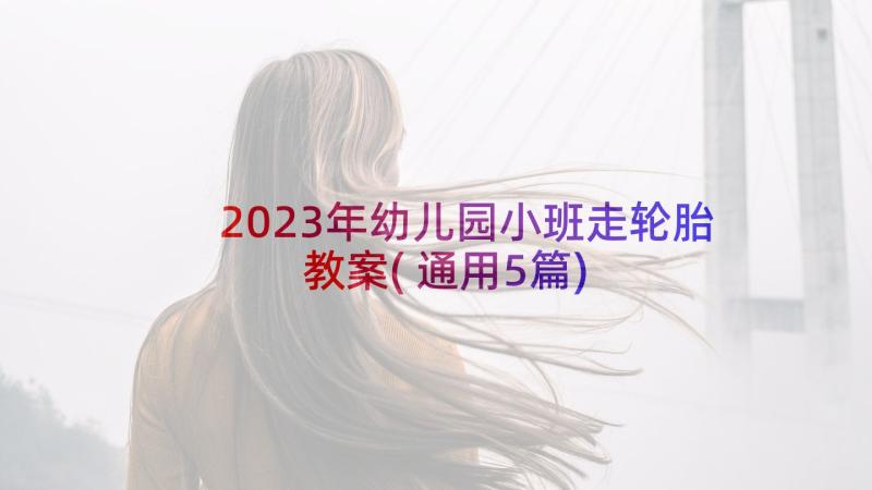 2023年幼儿园小班走轮胎教案(通用5篇)