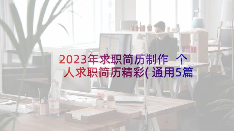 2023年求职简历制作 个人求职简历精彩(通用5篇)