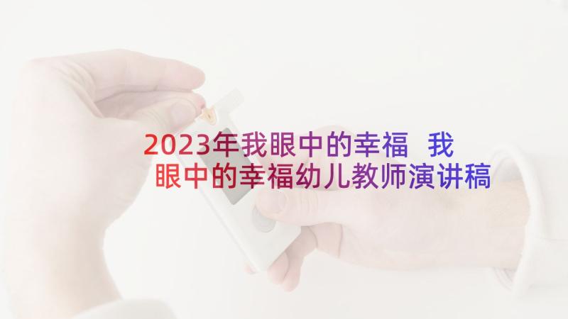 2023年我眼中的幸福 我眼中的幸福幼儿教师演讲稿(大全8篇)