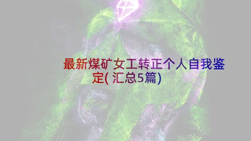 最新煤矿女工转正个人自我鉴定(汇总5篇)