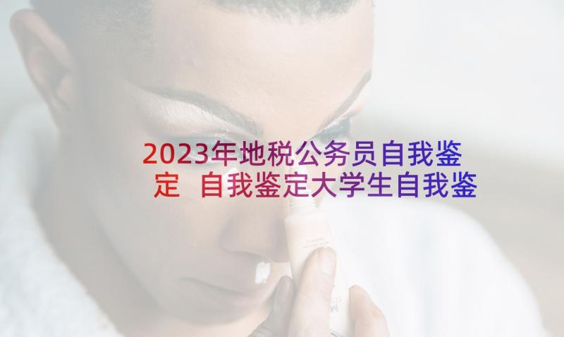 2023年地税公务员自我鉴定 自我鉴定大学生自我鉴定公务员自我鉴定(实用8篇)