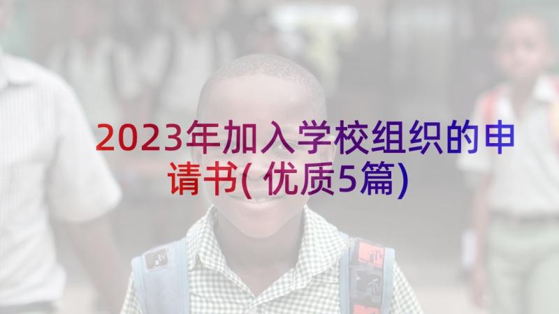 2023年加入学校组织的申请书(优质5篇)