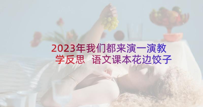 2023年我们都来演一演教学反思 语文课本花边饺子里的爱教学反思(精选7篇)