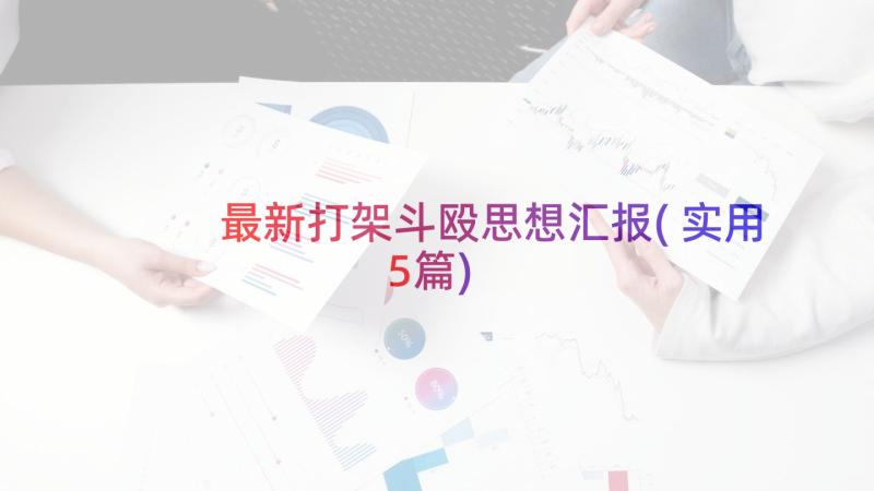 最新打架斗殴思想汇报(实用5篇)