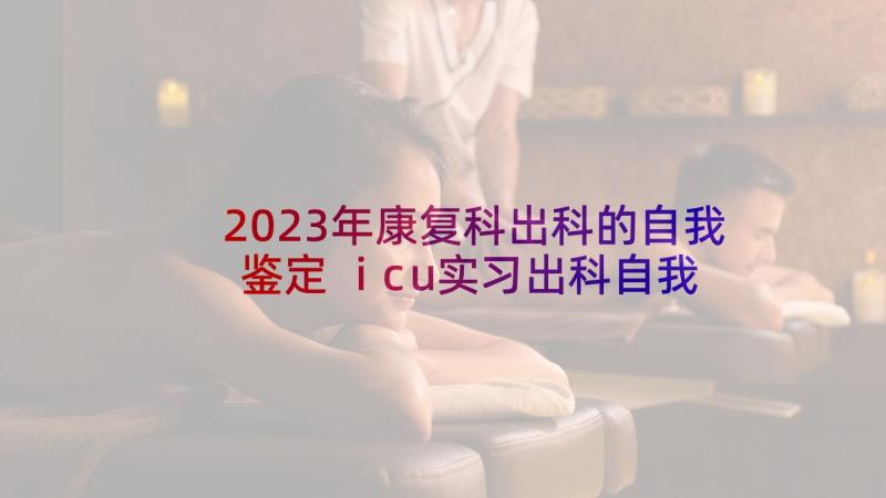 2023年康复科出科的自我鉴定 icu实习出科自我鉴定(实用5篇)