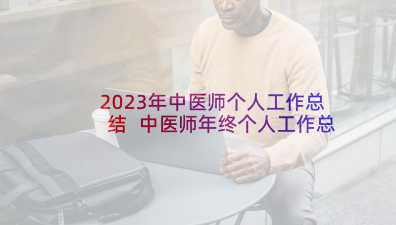 2023年中医师个人工作总结 中医师年终个人工作总结(通用6篇)