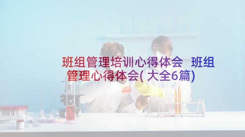 班组管理培训心得体会 班组管理心得体会(大全6篇)